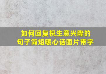 如何回复祝生意兴隆的句子简短暖心话图片带字