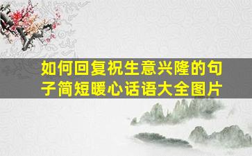 如何回复祝生意兴隆的句子简短暖心话语大全图片