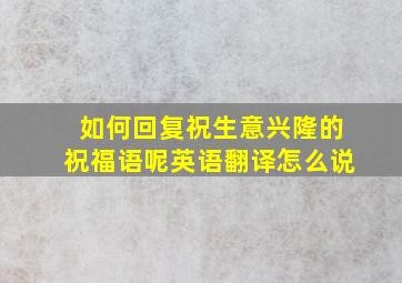 如何回复祝生意兴隆的祝福语呢英语翻译怎么说