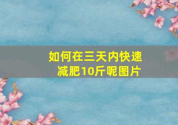 如何在三天内快速减肥10斤呢图片