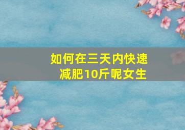 如何在三天内快速减肥10斤呢女生