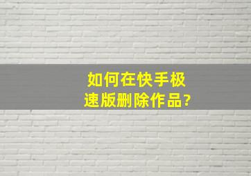 如何在快手极速版删除作品?