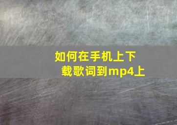 如何在手机上下载歌词到mp4上