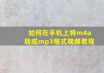 如何在手机上将m4a转成mp3格式视频教程