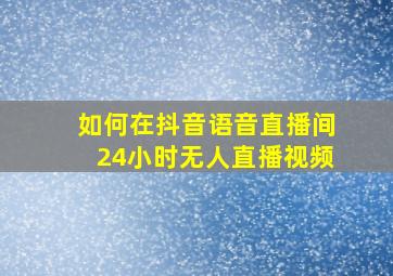 如何在抖音语音直播间24小时无人直播视频