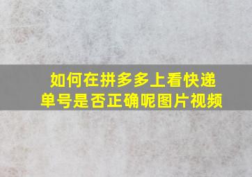 如何在拼多多上看快递单号是否正确呢图片视频