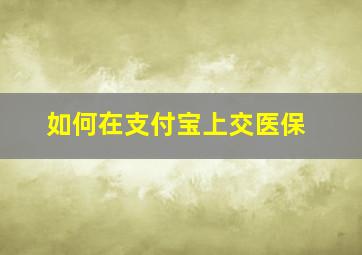 如何在支付宝上交医保