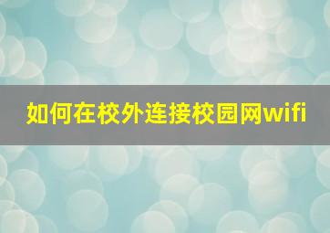 如何在校外连接校园网wifi