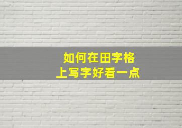 如何在田字格上写字好看一点