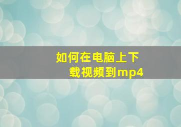 如何在电脑上下载视频到mp4