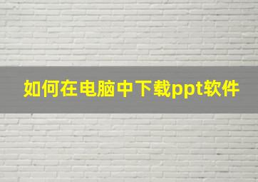 如何在电脑中下载ppt软件