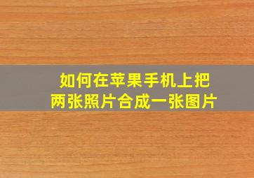 如何在苹果手机上把两张照片合成一张图片