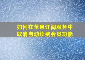 如何在苹果订阅服务中取消自动续费会员功能