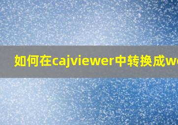 如何在cajviewer中转换成word