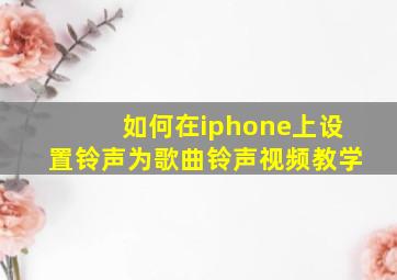 如何在iphone上设置铃声为歌曲铃声视频教学