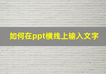 如何在ppt横线上输入文字