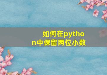 如何在python中保留两位小数