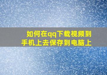 如何在qq下载视频到手机上去保存到电脑上