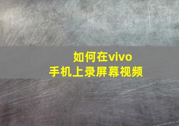 如何在vivo手机上录屏幕视频