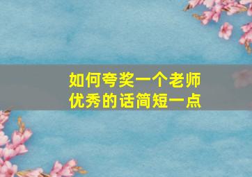 如何夸奖一个老师优秀的话简短一点