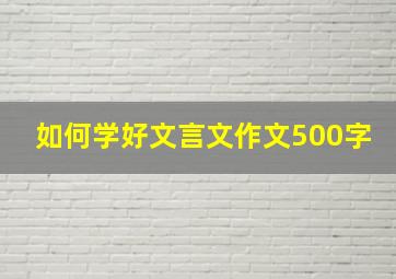 如何学好文言文作文500字