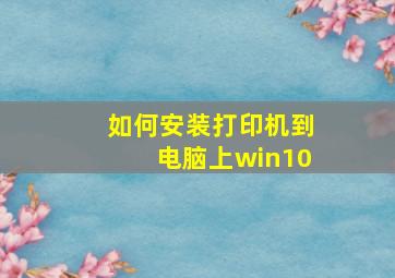 如何安装打印机到电脑上win10