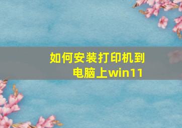 如何安装打印机到电脑上win11