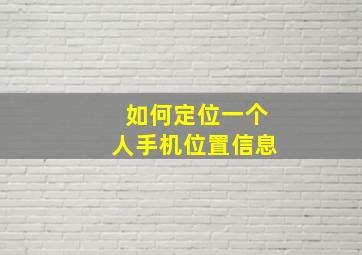 如何定位一个人手机位置信息