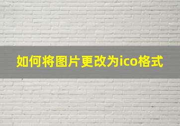 如何将图片更改为ico格式