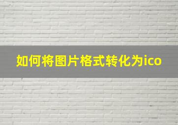 如何将图片格式转化为ico