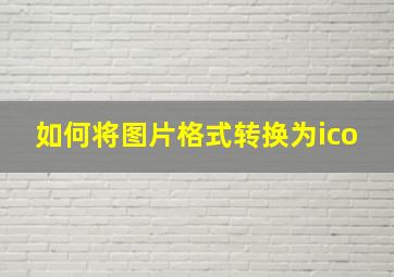 如何将图片格式转换为ico