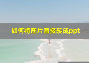 如何将图片直接转成ppt