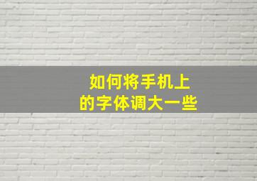 如何将手机上的字体调大一些