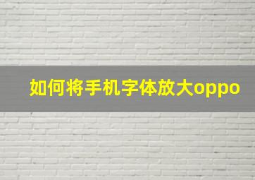 如何将手机字体放大oppo