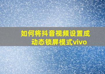 如何将抖音视频设置成动态锁屏模式vivo