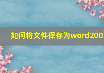 如何将文件保存为word2003