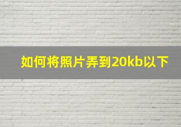 如何将照片弄到20kb以下