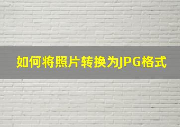 如何将照片转换为JPG格式