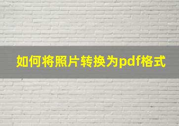 如何将照片转换为pdf格式