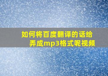 如何将百度翻译的话给弄成mp3格式呢视频