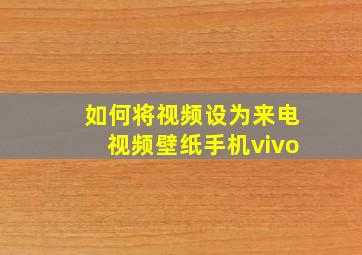 如何将视频设为来电视频壁纸手机vivo