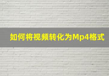 如何将视频转化为Mp4格式