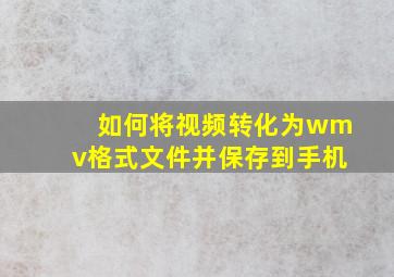 如何将视频转化为wmv格式文件并保存到手机