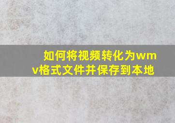 如何将视频转化为wmv格式文件并保存到本地