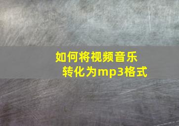 如何将视频音乐转化为mp3格式