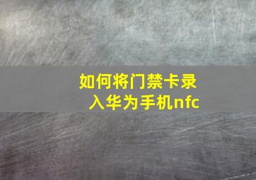 如何将门禁卡录入华为手机nfc