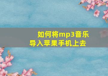 如何将mp3音乐导入苹果手机上去