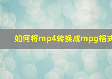 如何将mp4转换成mpg格式