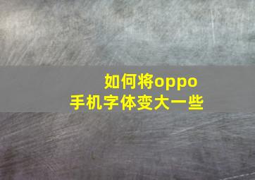 如何将oppo手机字体变大一些