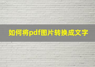 如何将pdf图片转换成文字